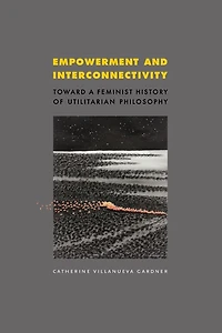 Empowerment and Interconnectivity: Toward a Feminist History of Utilitarian Philosophy