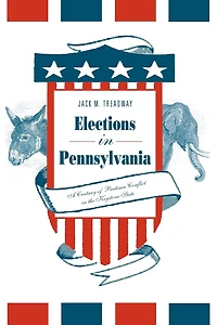 Elections in Pennsylvania: A Century of Partisan Conflict in the Keystone State