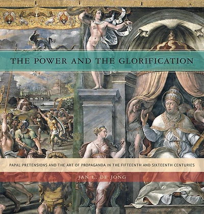 the Power and Glorification: Papal Pretensions Art of Propaganda Fifteenth Sixteenth Centuries