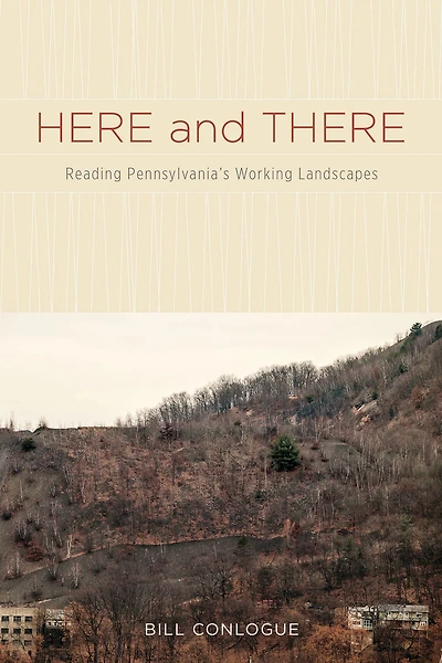 Here and There: Reading Pennsylvania's Working Landscapes