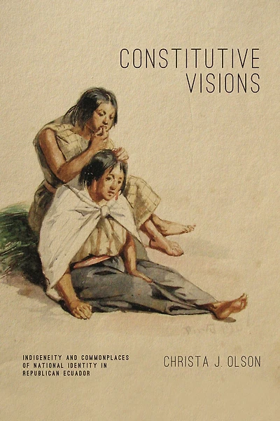 Constitutive Visions: Indigeneity and Commonplaces of National Identity Republican Ecuador