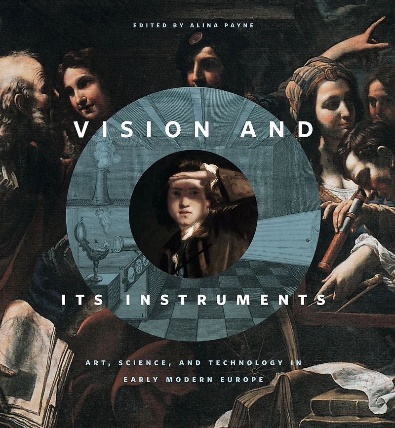 Vision and Its Instruments: Art, Science, Technology Early Modern Europe