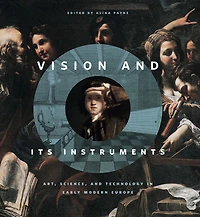 Vision and Its Instruments: Art, Science, Technology Early Modern Europe