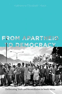 From Apartheid to Democracy: Deliberating Truth and Reconciliation South Africa
