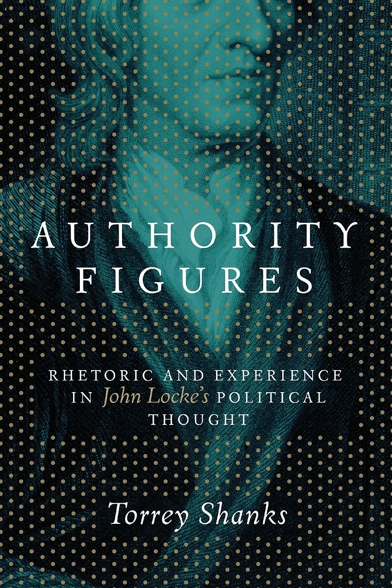 Authority Figures: Rhetoric and Experience John Locke's Political Thought