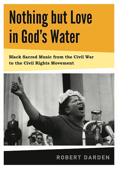 Nothing but Love God's Water: Volume 1: Black Sacred Music from the Civil War to Rights Movement
