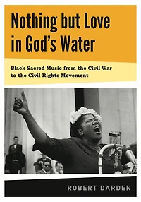 Nothing but Love God's Water: Volume 1: Black Sacred Music from the Civil War to Rights Movement