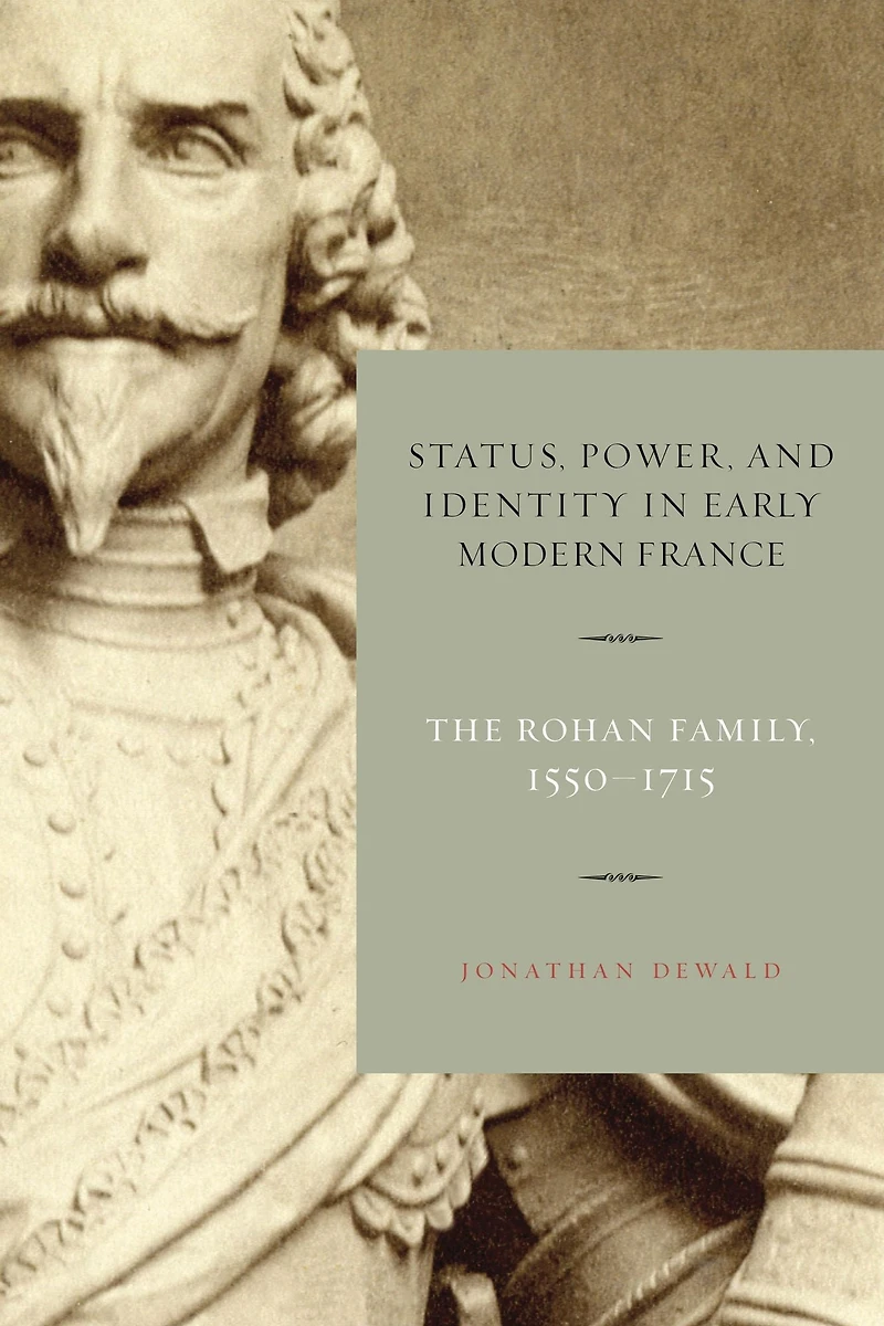 Status, Power, and Identity Early Modern France: The Rohan Family, 1550-1715