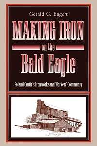 Making Iron on the Bald Eagle: Roland Curtin's Ironworks and Workers' Community