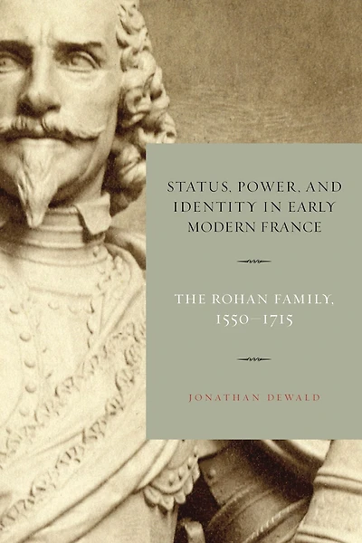 Status, Power, and Identity Early Modern France: The Rohan Family, 1550-1715