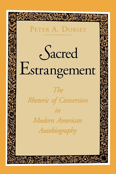 Sacred Estrangement: The Rhetoric of Conversion Modern American Autobiography