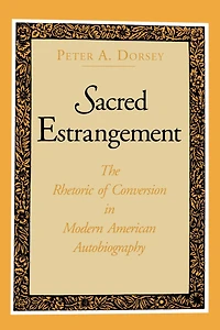 Sacred Estrangement: The Rhetoric of Conversion Modern American Autobiography