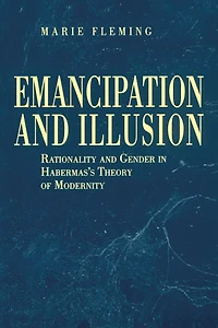 Emancipation and Illusion: Rationality Gender Habermas's Theory of Modernity