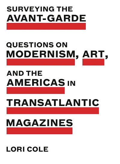 Surveying the Avant-Garde: Questions on Modernism, Art, and Americas Transatlantic Magazines