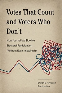 Votes That Count and Voters Who Don't: How Journalists Sideline Electoral Participation (Without Even Knowing It)