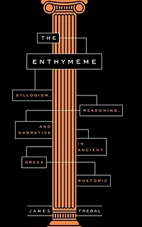 The Enthymeme: Syllogism, Reasoning, and Narrative Ancient Greek Rhetoric