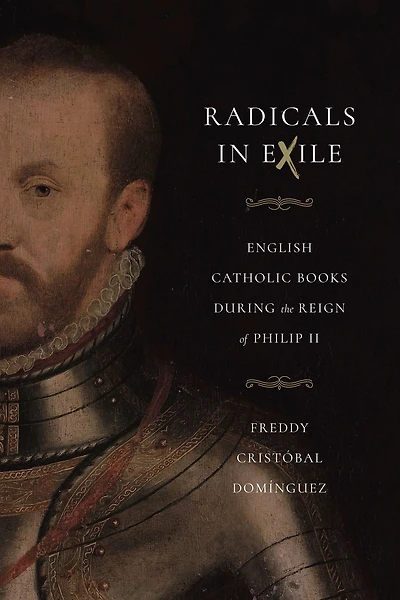 Radicals Exile: English Catholic Books During the Reign of Philip II