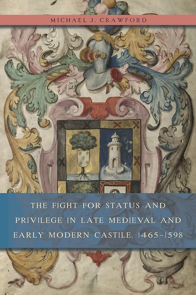 The Fight for Status and Privilege Late Medieval Early Modern Castile, 1465-1598