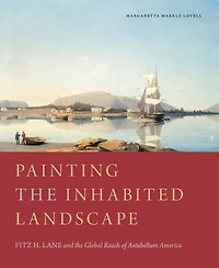 Painting the Inhabited Landscape: Fitz H. Lane and Global Reach of Antebellum America