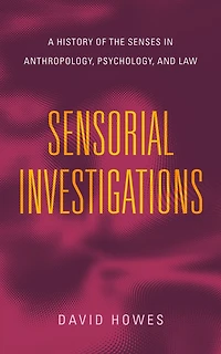 Sensorial Investigations: A History of the Senses Anthropology, Psychology, and Law