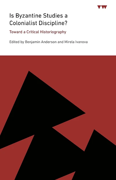 Is Byzantine Studies a Colonialist Discipline?: Toward Critical Historiography