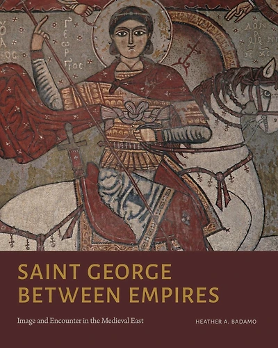 Saint George Between Empires: Image and Encounter the Medieval East