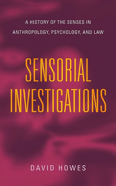 Sensorial Investigations: A History of the Senses Anthropology, Psychology, and Law
