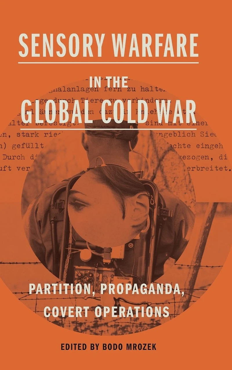 Sensory Warfare the Global Cold War: Partition, Propaganda, Covert Operations