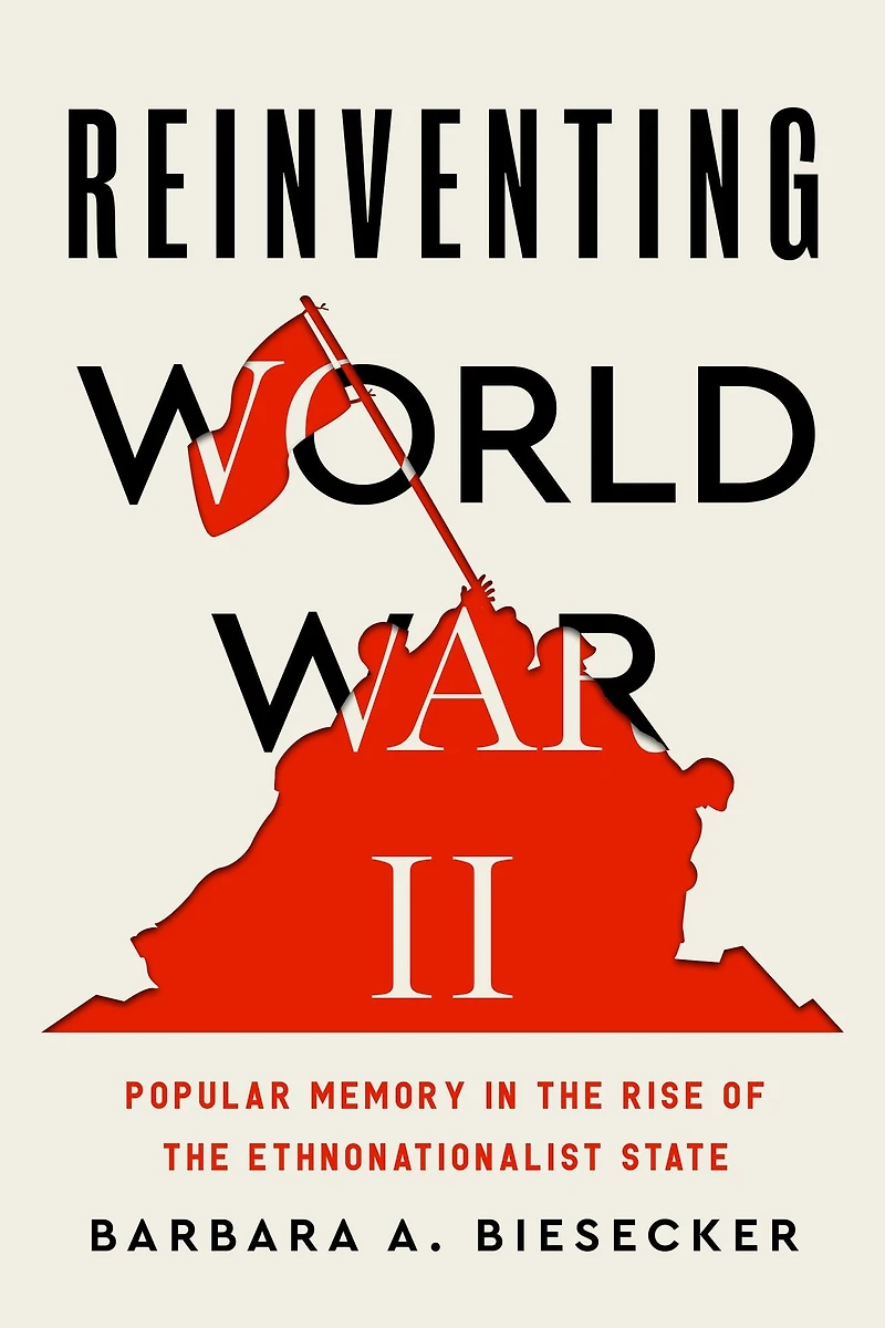 Reinventing World War II: Popular Memory the Rise of Ethnonationalist State