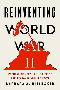 Reinventing World War II: Popular Memory the Rise of Ethnonationalist State