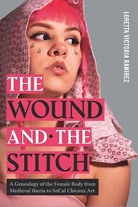 the Wound and Stitch: A Genealogy of Female Body from Medieval Iberia to SoCal Chicanx Art