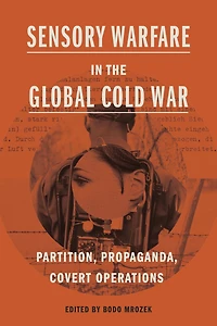 Sensory Warfare the Global Cold War: Partition, Propaganda, Covert Operations