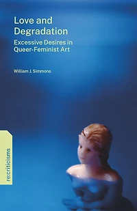 Love and Degradation: Excessive Desires Queer-Feminist Art