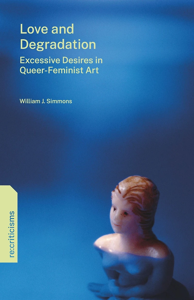 Love and Degradation: Excessive Desires Queer-Feminist Art