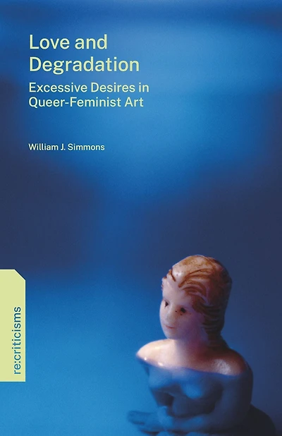 Love and Degradation: Excessive Desires Queer-Feminist Art