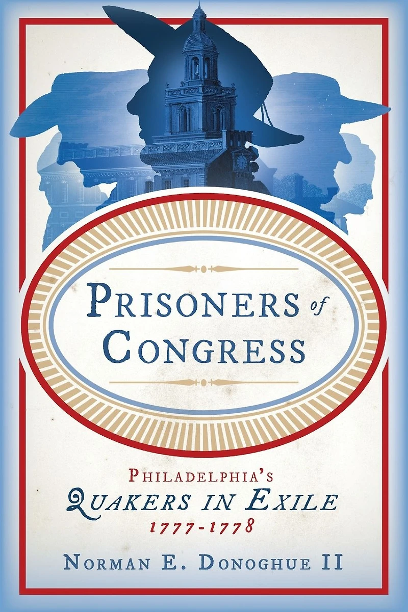 Prisoners of Congress: Philadelphia's Quakers Exile, 1777-1778