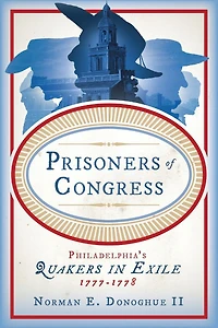 Prisoners of Congress: Philadelphia's Quakers Exile, 1777-1778