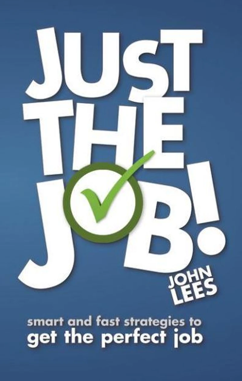 Just the Job!: Smart & Fast Strategies to Get the Perfect Job