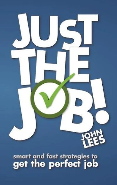 Just the Job!: Smart & Fast Strategies to Get the Perfect Job