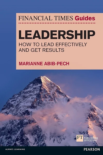 The Financial Times Guide to Leadership: How to lead effectively and get results