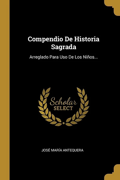 Compendio De Historia Sagrada: Arreglado Para Uso De Los Ni�os...