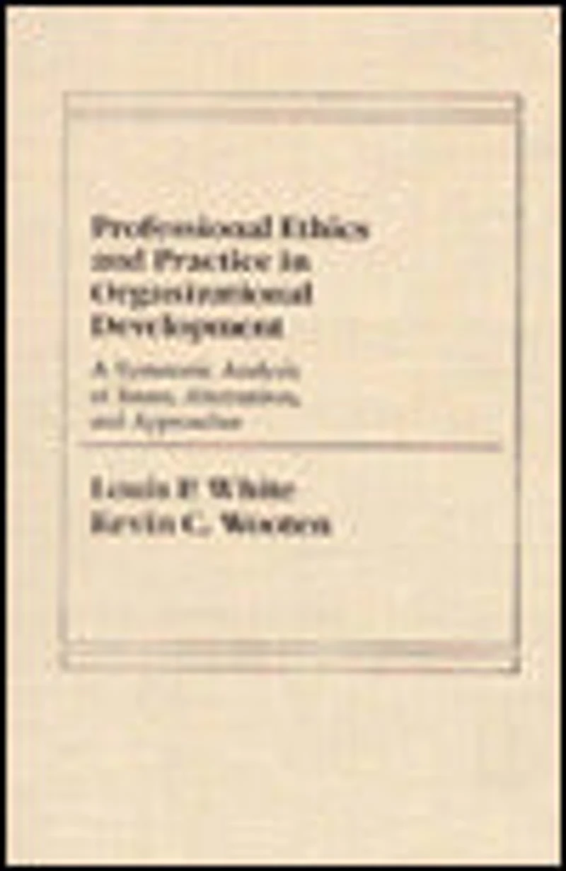 Professional Ethics and Practice in Organizational Development: A Systematic Analysis of Issues, Alternatives, and Approaches