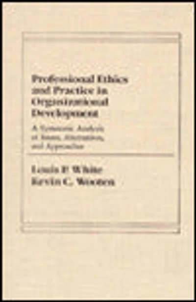 Professional Ethics and Practice in Organizational Development: A Systematic Analysis of Issues, Alternatives, and Approaches