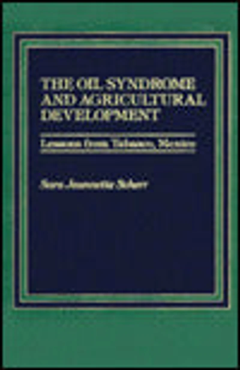 The Oil Syndrome and Agricultural Development: Lessons from Tabasco, Mexico