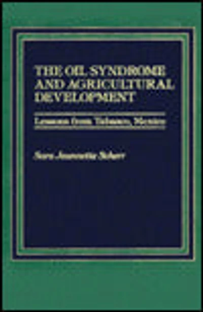 The Oil Syndrome and Agricultural Development: Lessons from Tabasco, Mexico