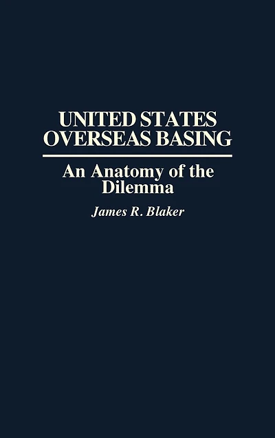 United States Overseas Basing: An Anatomy of the Dilemma