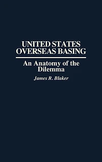 United States Overseas Basing: An Anatomy of the Dilemma