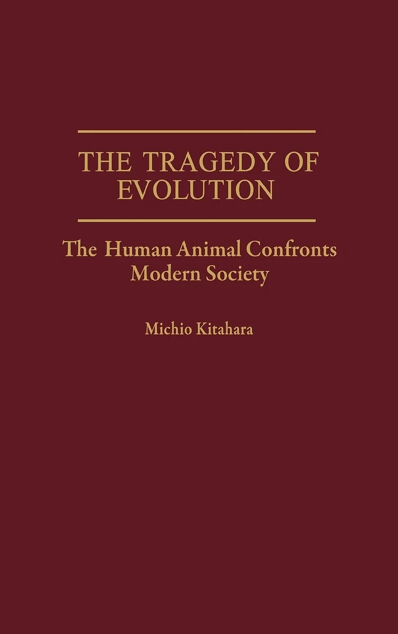 The Tragedy of Evolution: The Human Animal Confronts Modern Society