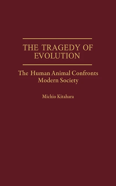 The Tragedy of Evolution: The Human Animal Confronts Modern Society