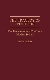 The Tragedy of Evolution: The Human Animal Confronts Modern Society